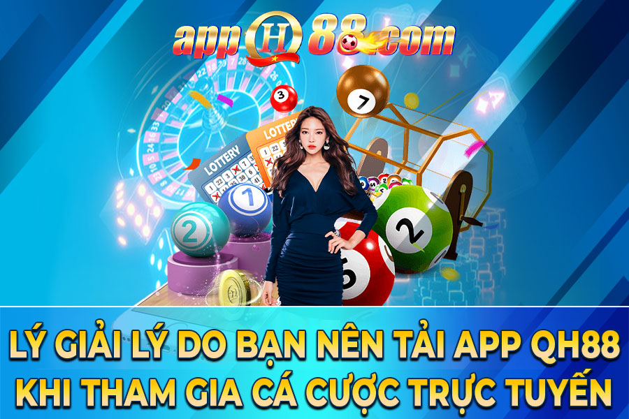 Lý giải lý do bạn nên tải app QH88 khi tham gia cá cược trực tuyến